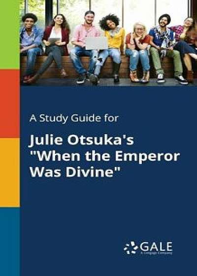 A Study Guide for Julie Otsuka's When the Emperor Was Divine, Paperback/Cengage Learning Gale