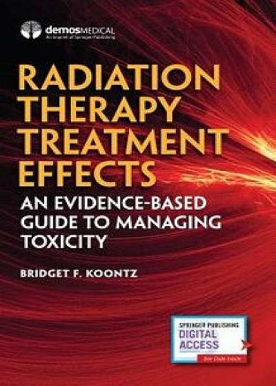 Radiation Therapy Treatment Effects: An Evidence-Based Guide to Managing Toxicity, Paperback/Bridget F. Koontz
