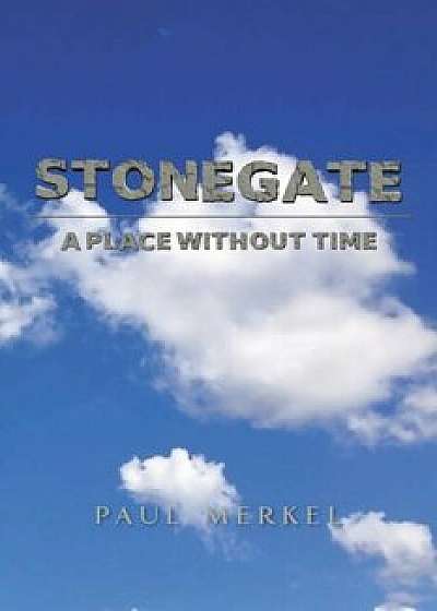 Stonegate: A Place Without Time, Paperback/Paul Merkel