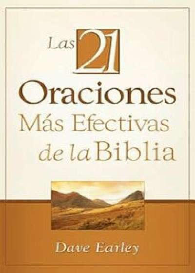 Las 21 Oraciones Mas Efectivas de la Biblia = The 21 Monst Effective Prayers of the Bible, Paperback/Dave Earley