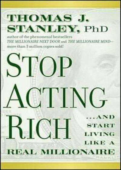 Stop Acting Rich... and Start Living Like a Real Millionaire, Paperback/Thomas J. Stanley