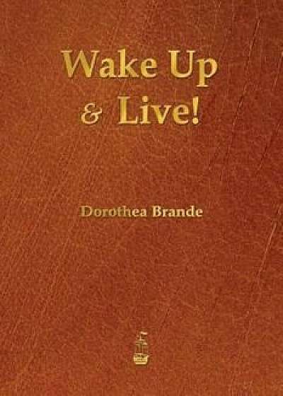 Wake Up and Live!, Paperback/Dorothea Brande