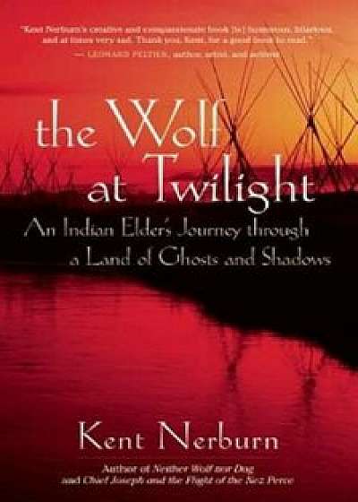 The Wolf at Twilight: An Indian Elder's Journey Through a Land of Ghosts and Shadows, Paperback/Kent Nerburn