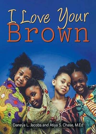 I Love Your Brown, Paperback/Daneya L. Jacobs