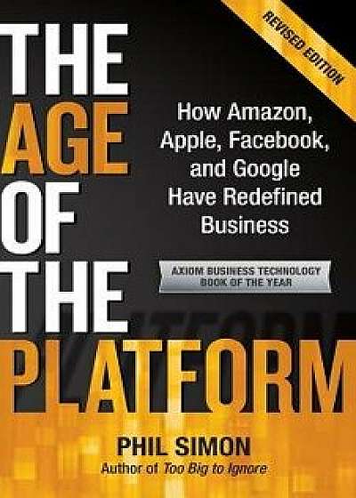 The Age of the Platform: How Amazon, Apple, Facebook, and Google Have Redefined Business, Paperback/Phil Simon