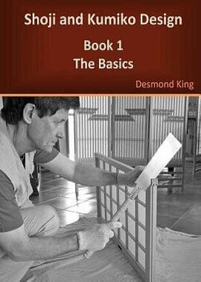 Shoji and Kumiko Design: Book 1 the Basics, Paperback/Desmond King