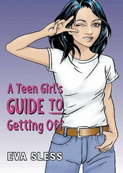 A Teen Girl's Guide to Getting Off, Paperback/Eva Sless
