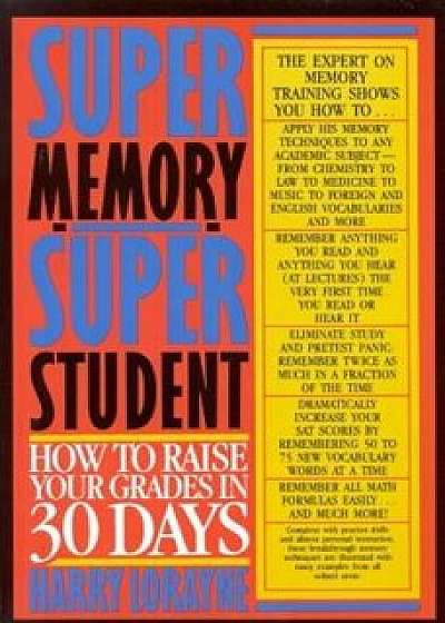 Super Memory - Super Student: How to Raise Your Grades in 30 Days, Paperback/Harry Lorayne