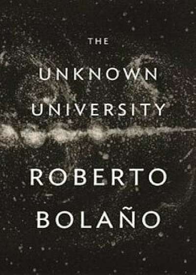 The Unknown University, Hardcover/Roberto Bolano