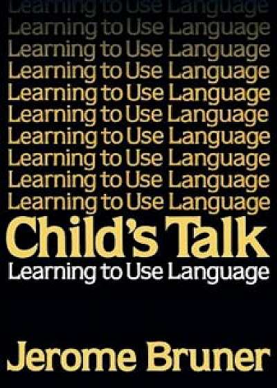 Child's Talk: Learning to Use Language, Paperback/Jerome Bruner