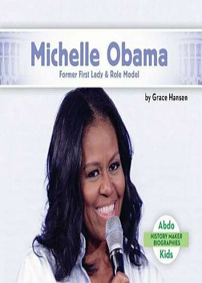 Michelle Obama: Former First Lady & Role Model, Hardcover/Grace Hansen