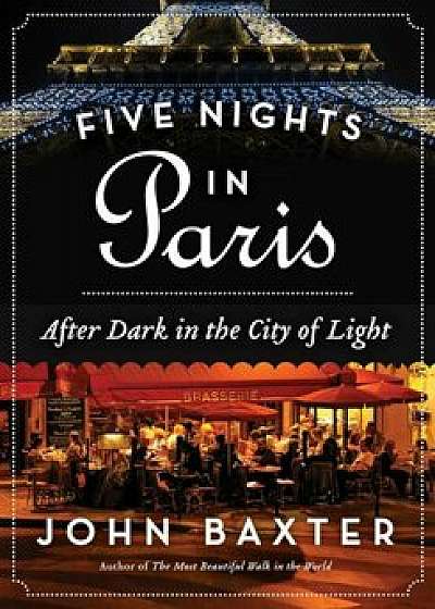 Five Nights in Paris: After Dark in the City of Light, Paperback/John Baxter