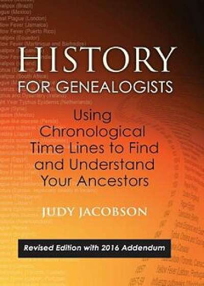 History for Genealogists, Using Chronological Time Lines to Find and Understand Your Ancestors: Revised Edition, with 2016 Addendum Incorporating Edit, Hardcover/Judy Jacobson