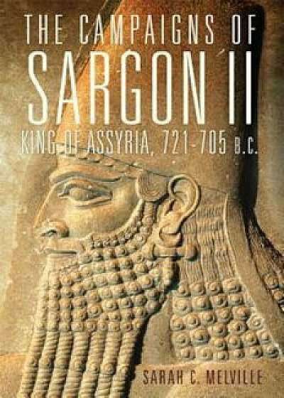 The Campaigns of Sargon II, King of Assyria, 721-705 B.C., Hardcover/Sarah C. Melville