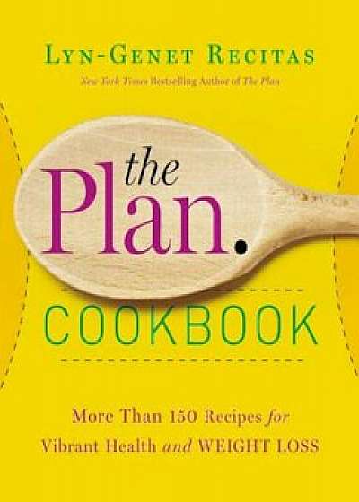 The Plan Cookbook: More Than 150 Recipes for Vibrant Health and Weight Loss, Paperback/Lyn-Genet Recitas