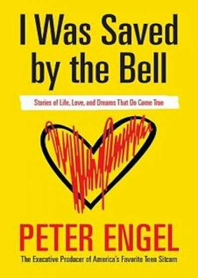 I Was Saved by the Bell: Stories of Life, Love, and Dreams That Do Come True, Paperback/Peter Engel