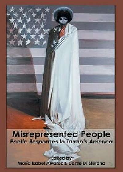 Misrepresented People: Poetic Responses to Trump's America, Paperback/Maria Isabel Alvarez