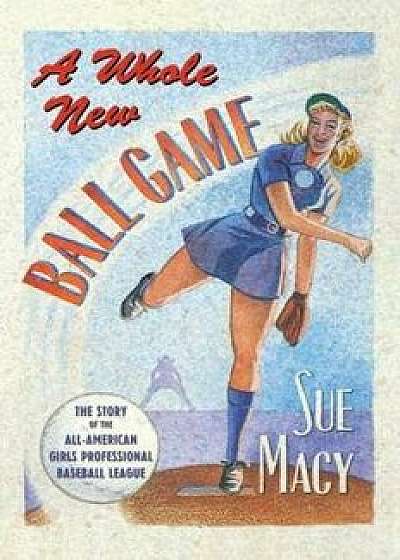 A Whole New Ball Game: The Story of the All-American Girls Professional Baseball League, Paperback/Sue Macy