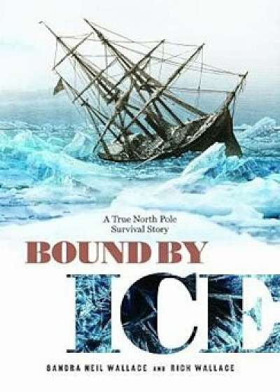 Bound by Ice: A True North Pole Survival Story, Hardcover/Sandra Neil Wallace