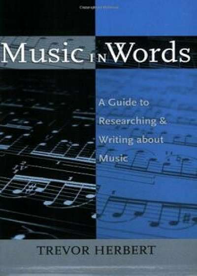 Music in Words: A Guide to Researching and Writing about Music, Paperback/Trevor Herbert