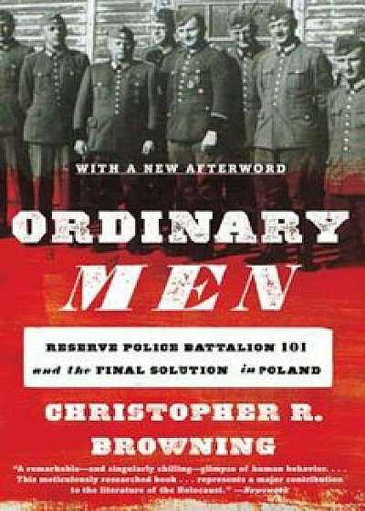 Ordinary Men: Reserve Police Battalion 101 and the Final Solution in Poland, Paperback/Mazal Holocaust Collection