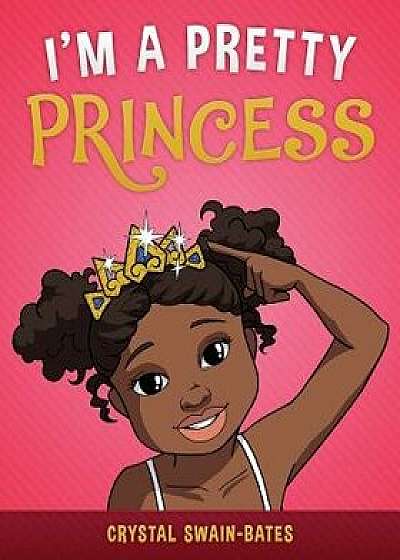 I'm a Pretty Princess, Paperback/Crystal Swain-Bates