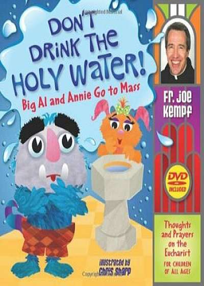 Don't Drink the Holy Water!: Big Al and Annie Go to Mass: Thoughts and Prayers on the Eucharist for Children of All Ages 'With DVD', Hardcover/Joe Kempf