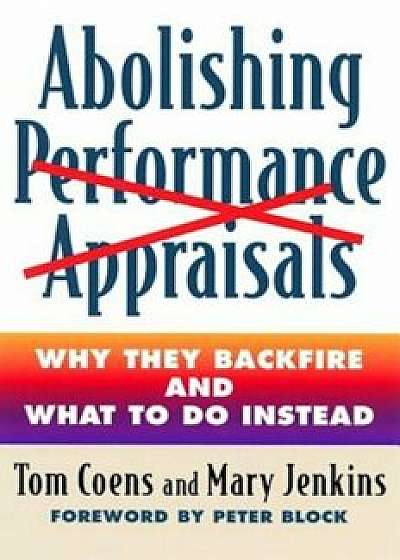 Abolishing Performance Appraisals: Why They Backfire and What to Do Instead, Paperback/Tom Coens