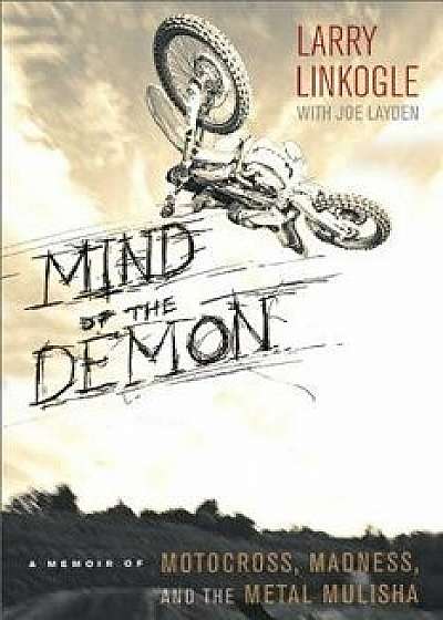 Mind of the Demon: A Memoir of Motocross, Madness, and the Metal Mulisha, Paperback/Larry Linkogle