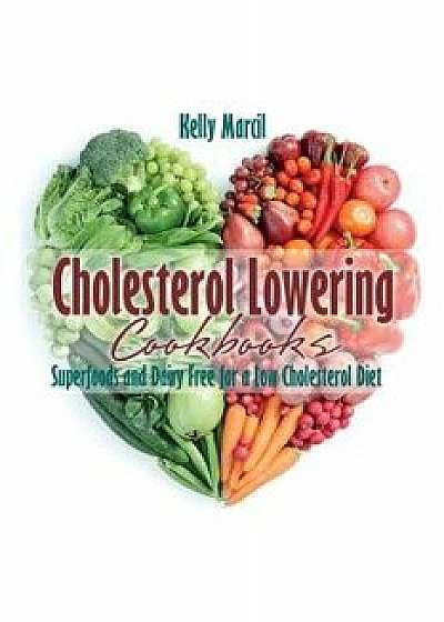Cholesterol Lowering Cookbooks: Superfoods and Dairy Free for a Low Cholesterol Diet, Paperback/Kelly Marcil