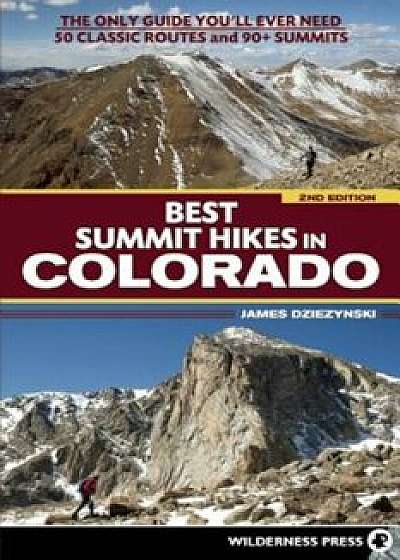 Best Summit Hikes in Colorado: An Only Guide You'll Ever Need 50 Classic Routes and 90+ Summits, Paperback/James Dziezynski