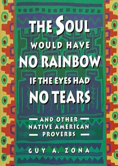 Soul Would Have No Rainbow If the Eyes Had No Tears and Other Native American PR, Paperback/Guy Zona