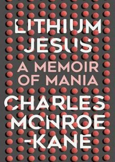Lithium Jesus: A Memoir of Mania, Hardcover/Charles Monroe-Kane