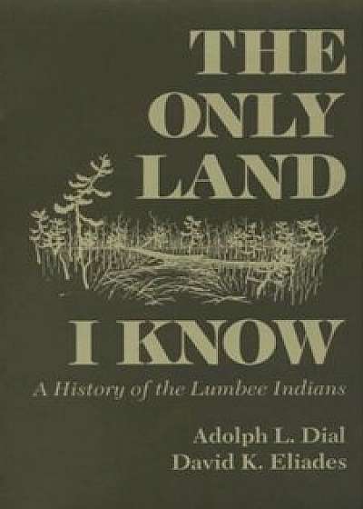 The Only Land I Know: A History of the Lumbee Indians, Paperback/L. Adolph Dial