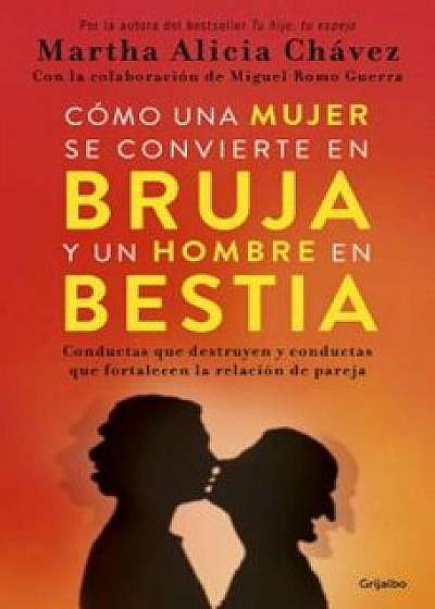 Como Una Mujer Se Convierte En Bruja y Un Hombre En Bestia - How a Woman Becomes a Witch and a Man Becomes a Beast/Martha Alicia Chavez
