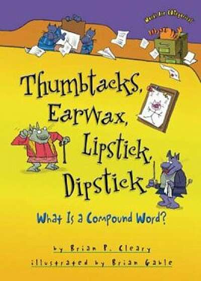 Thumbtacks, Earwax, Lipstick, Dipstick: What Is a Compound Word', Paperback/Brian P. Cleary
