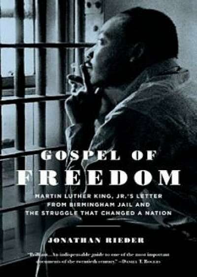 Gospel of Freedom: Martin Luther King, Jr.'s Letter from Birmingham Jail and the Struggle That Changed a Nation, Paperback/Jonathan Rieder