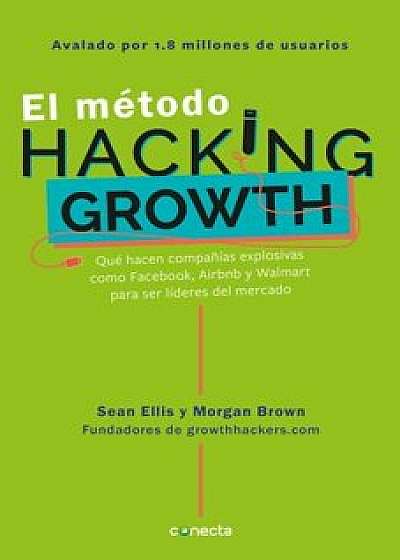 El Mtodo Hacking Growth: Qu Hacen Compa'ias Explosivas Como Facebook, Airbnb y Walmart Para Ser Lderes En El Mercado/ Hacking Growth, Paperback/Sean Ellis