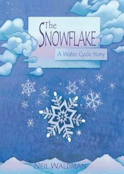 The Snowflake: A Water Cycle Story, Hardcover/Neil Waldman