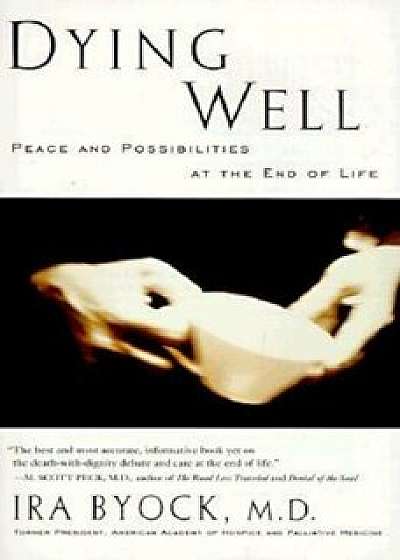 Dying Well: Peace and Possibilities at the End of Life, Paperback/Ira Byock