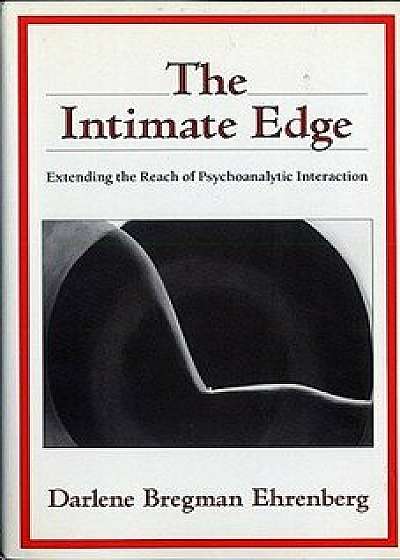 Coperta cărții The Intimate Edge: Extending the Reach of Psychoanalytic Interaction, Paperback/Darlene Bregman Ehrenberg