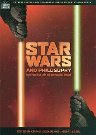 Star Wars and Philosophy: More Powerful Than You Can Possibly Imagine, Paperback/Kevin S. Decker