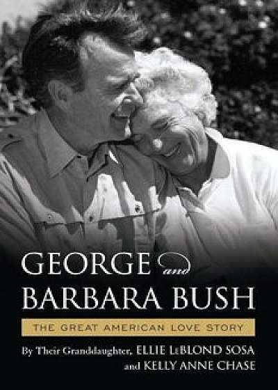 George & Barbara Bush: A Great American Love Story, Hardcover/Ellie Leblond Sosa