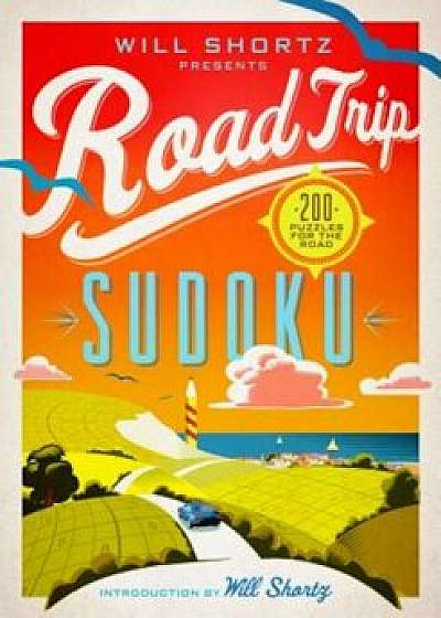 Will Shortz Presents Road Trip Sudoku: 200 Puzzles on the Go, Paperback/Will Shortz