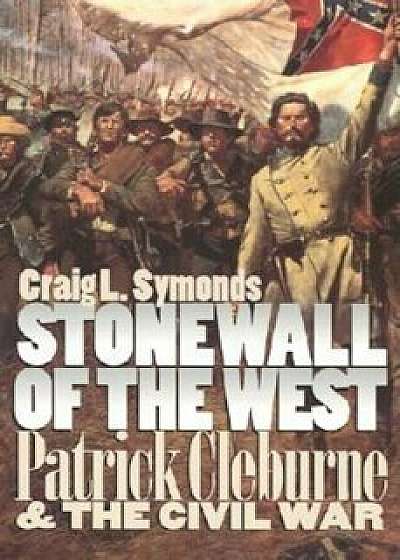 Stonewall of the West: Patrick Cleburne and the Civil War, Paperback/Craig L. Symonds