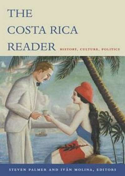 The Costa Rica Reader: History, Culture, Politics, Paperback/Steven Palmer