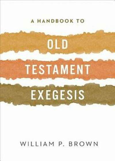 A Handbook to Old Testament Exegesis, Paperback/William Brown