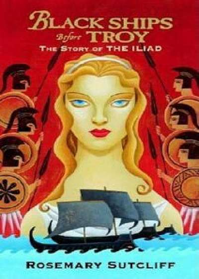 Black Ships Before Troy: The Story of the Iliad, Paperback/Rosemary Sutcliff