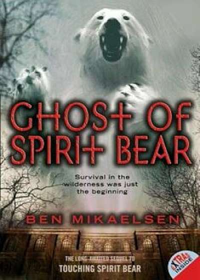 Ghost of Spirit Bear, Paperback/Ben Mikaelsen