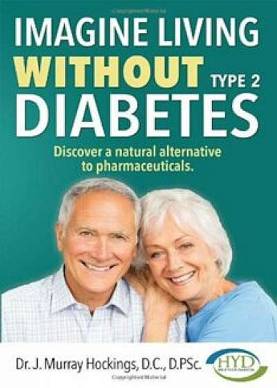 Imagine Living Without Type 2 Diabetes: Discover a Natural Alternative to Pharmaceuticals, Paperback/J. Murray Hockings